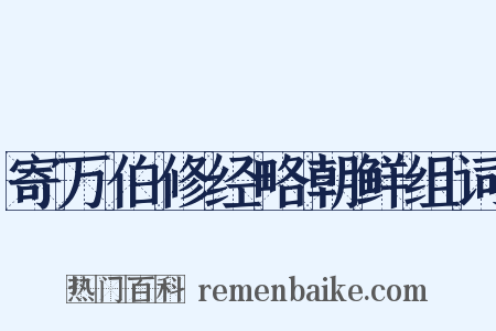 寄万伯修经略朝鲜组词是什么意思的图片